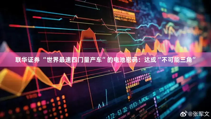 联华证券 “世界最速四门量产车”的电池密码：达成“不可能三角”