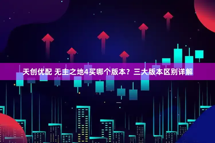 天创优配 无主之地4买哪个版本？三大版本区别详解