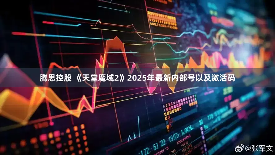 腾思控股 《天堂魔域2》2025年最新内部号以及激活码